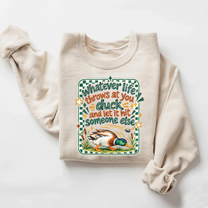 Whatever Life Throws At You Duck And Let Hit Someone Else Sweatshirt