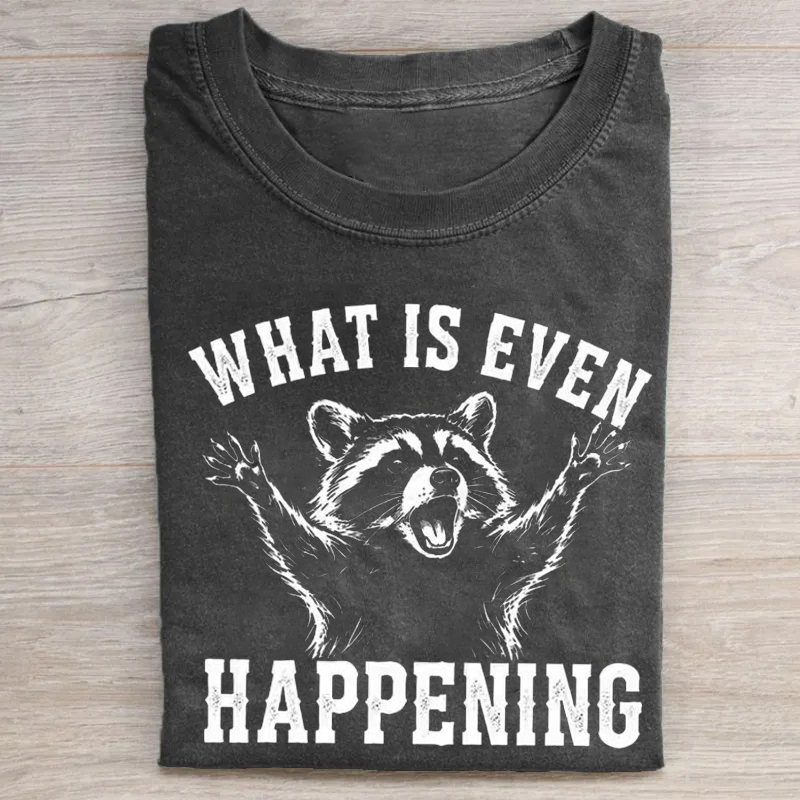 What Is Even Happening T-shirt