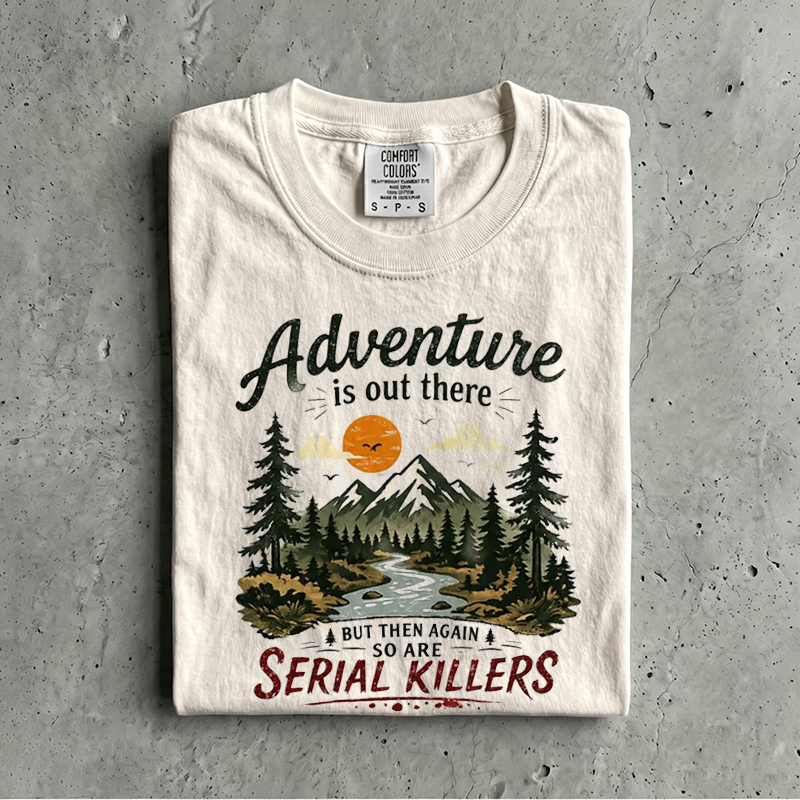 Adventure Is Out There, But So Are Serial Killers T-Shirt