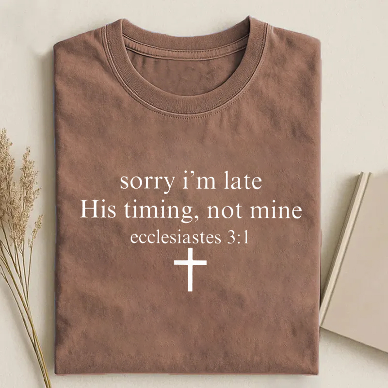 Sorry I’m Late His Timing Not Mine T-shirt-Teevibe