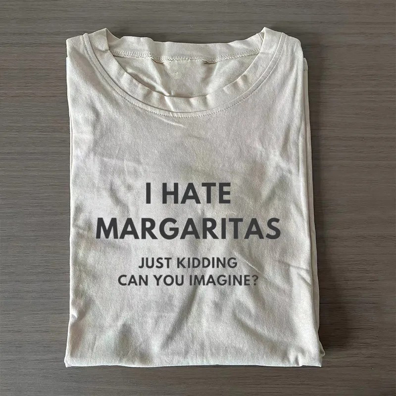 I hate margaritas, just kidding can you imagine T-shirt-Teevibe