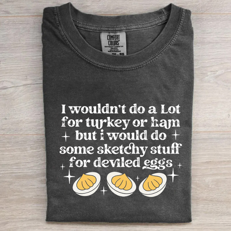 I Wouldn't Do A Lot for Turkey or Ham But I Would Do Sketchy T-shirt-Teevibe