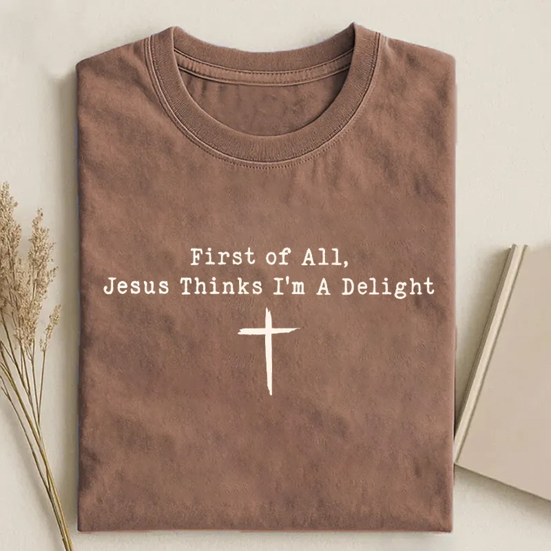 First of All Jesus Thinks I'm A Delight T-shirt-Teevibe