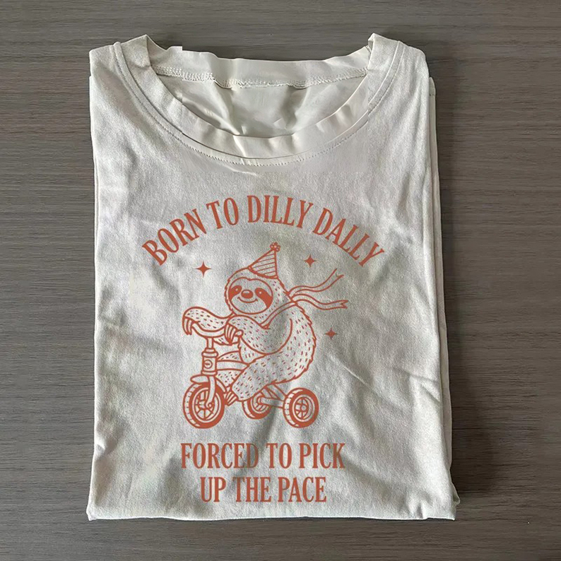 Born To Dilly Dally Forced To Pick Up The Pace T-Shirt-Teevibe