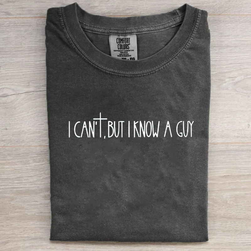 I Can't But I Know A Guy T-shirt-Teevibe