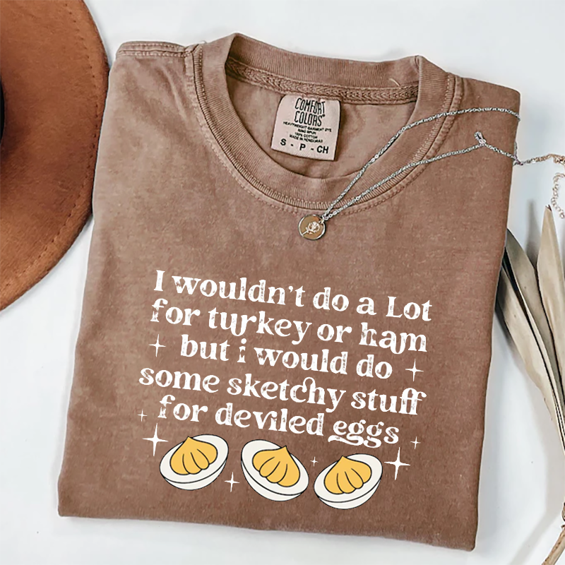 I Wouldn't Do A Lot for Turkey or Ham But I Would Do Sketchy T-shirt-Teevibe