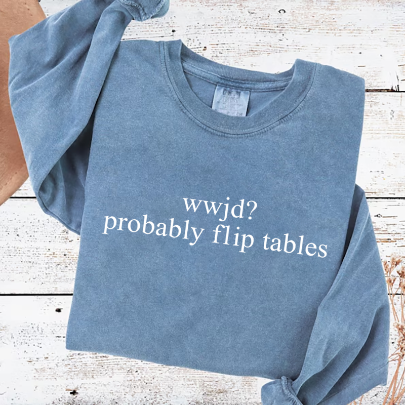 WWJD Probably Flip Tables Sweatshirt-Teevibe