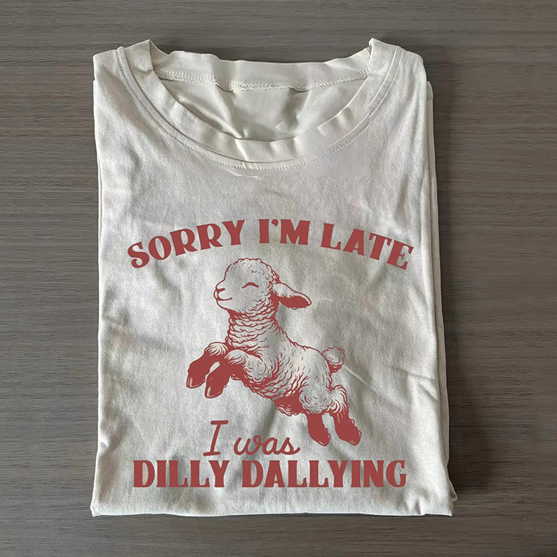 Sorry I'm Late I Was Dilly Dallying T-shirt/Sweatshirt-Teevibe