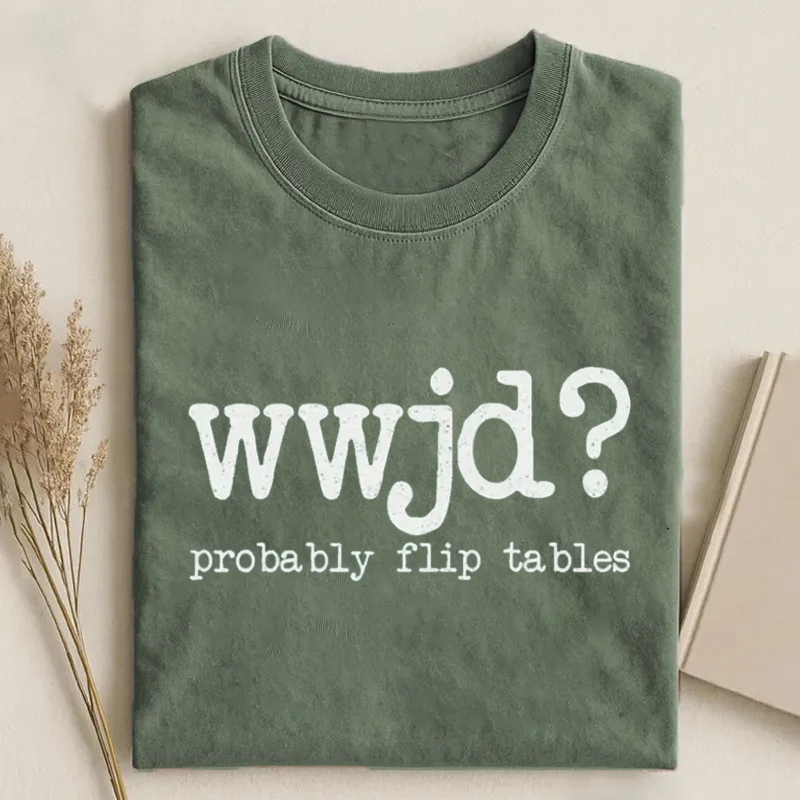WWJD Probably Flip Tables T-shirt-Teevibe