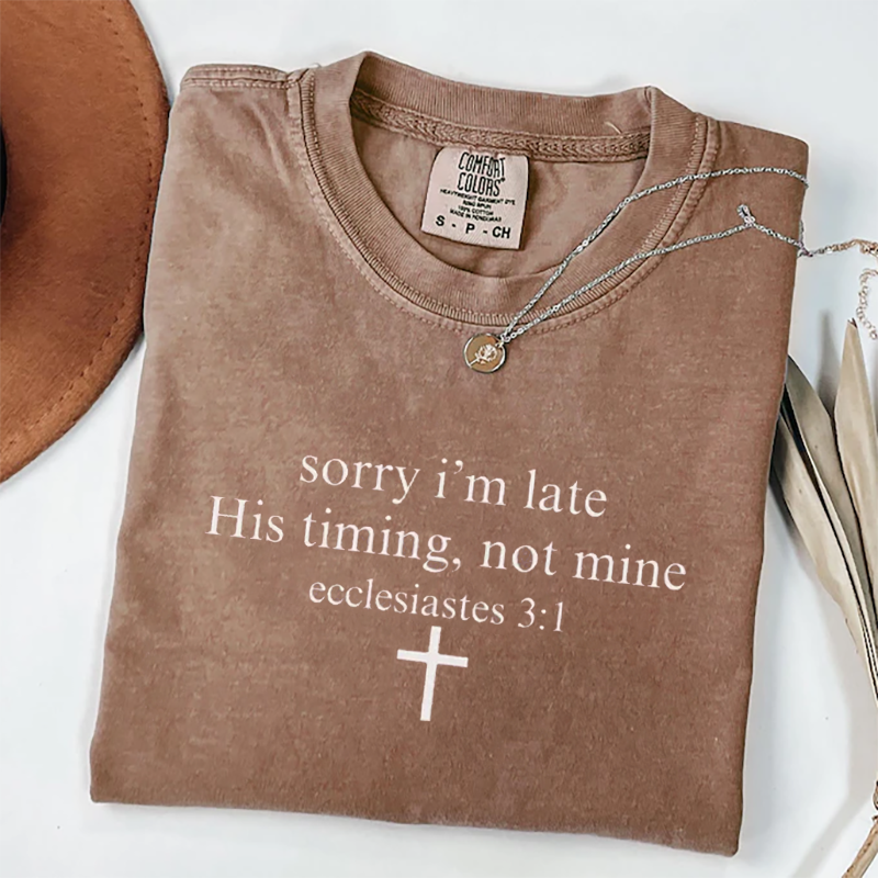 Sorry I’m Late His Timing Not Mine T-shirt-Teevibe