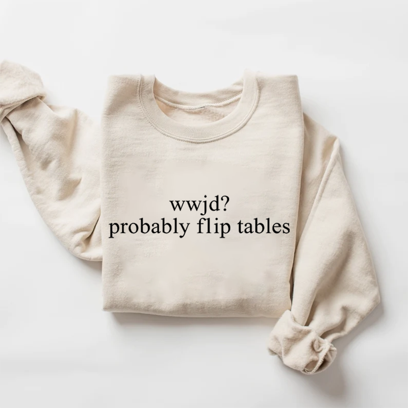 WWJD Probably Flip Tables Sweatshirt-Teevibe