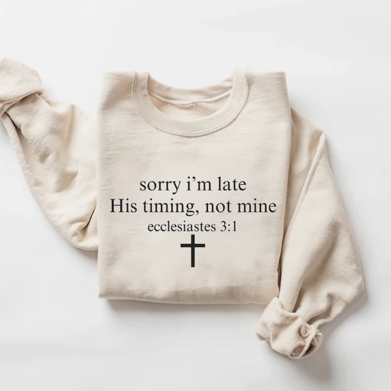 Sorry I’m Late His Timing Not Mine Sweatshirt-Teevibe
