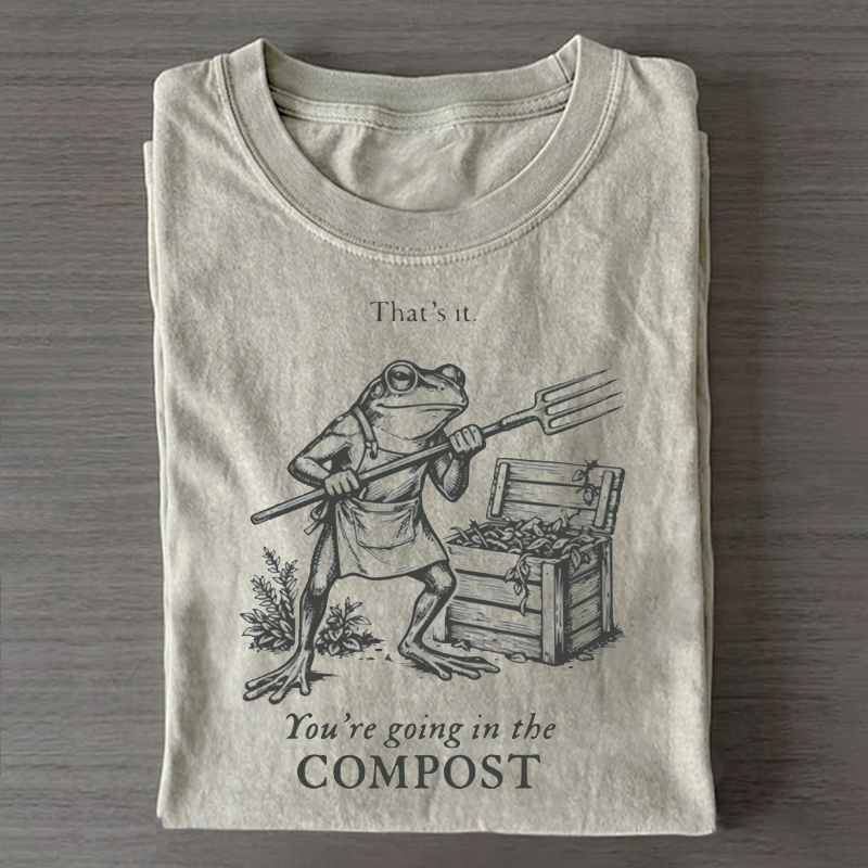 You're Going In The Compost T-shirt-Teevibe