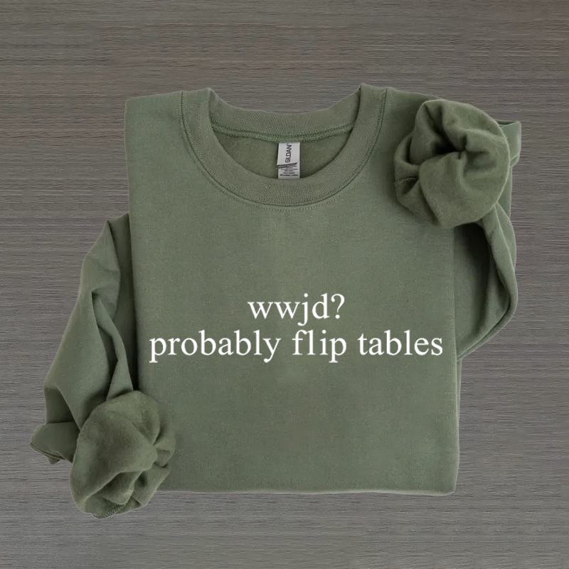 WWJD Probably Flip Tables Sweatshirt-Teevibe
