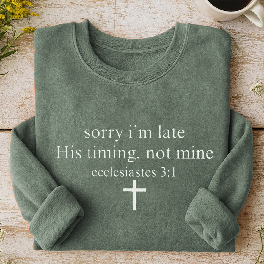 Sorry I’m Late His Timing Not Mine Sweatshirt-Teevibe