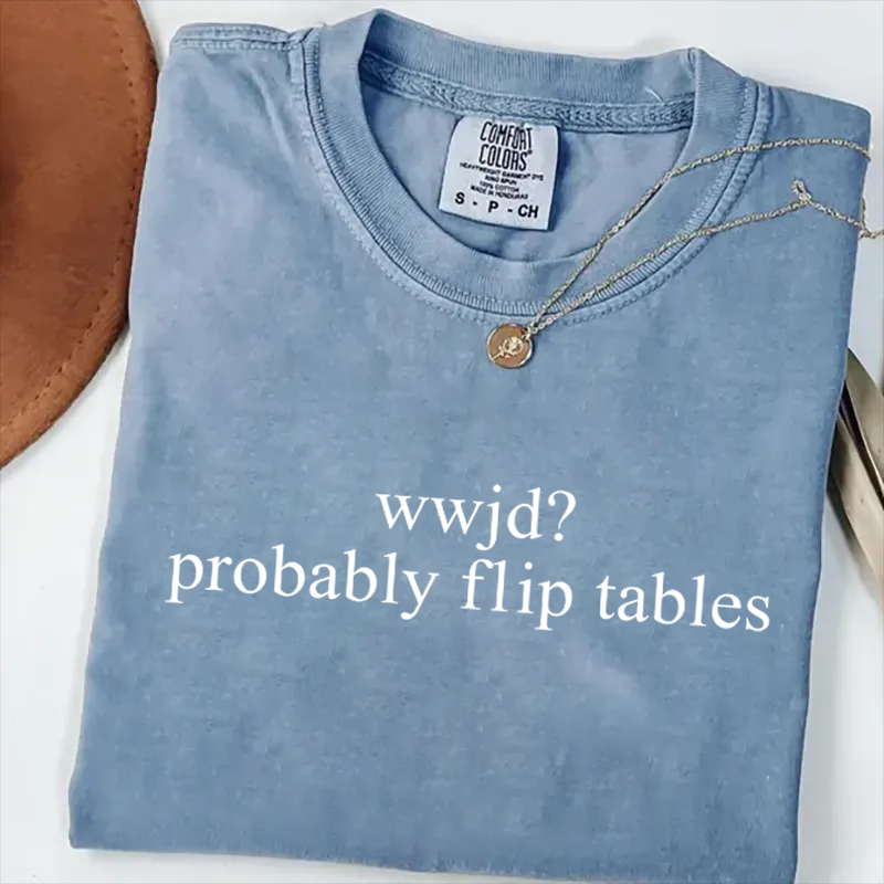WWJD Probably Flip Tables T-shirt-Teevibe