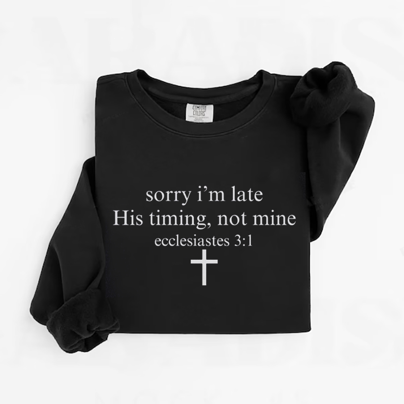 Sorry I’m Late His Timing Not Mine Sweatshirt-Teevibe