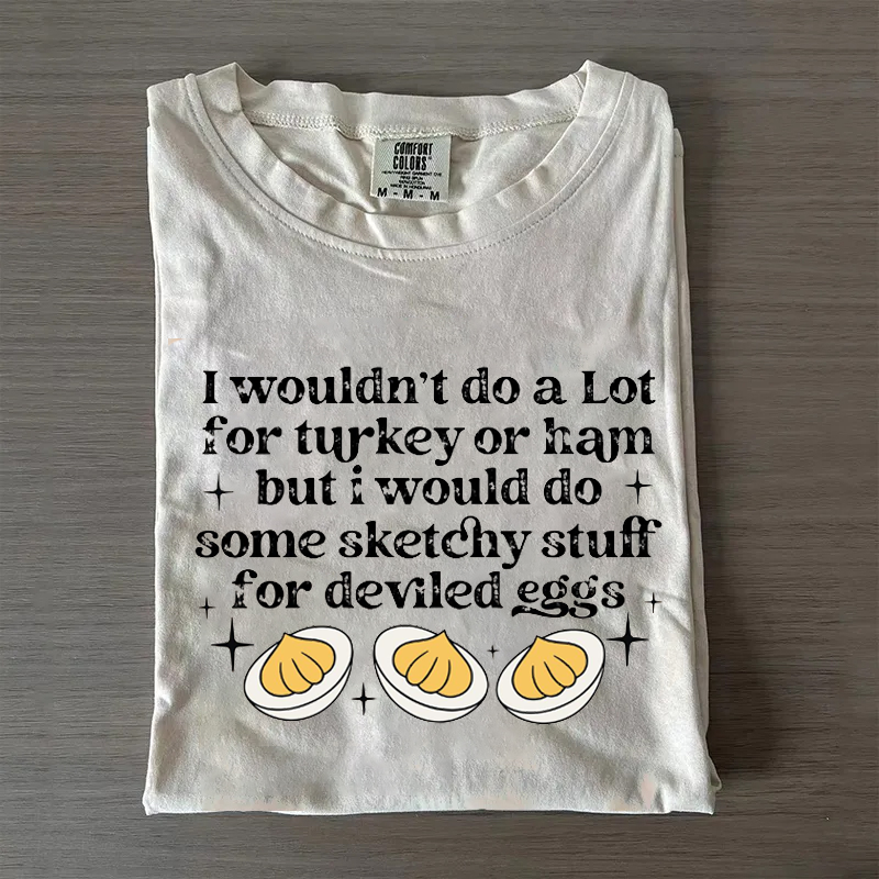 I Wouldn't Do A Lot for Turkey or Ham But I Would Do Sketchy T-shirt-Teevibe