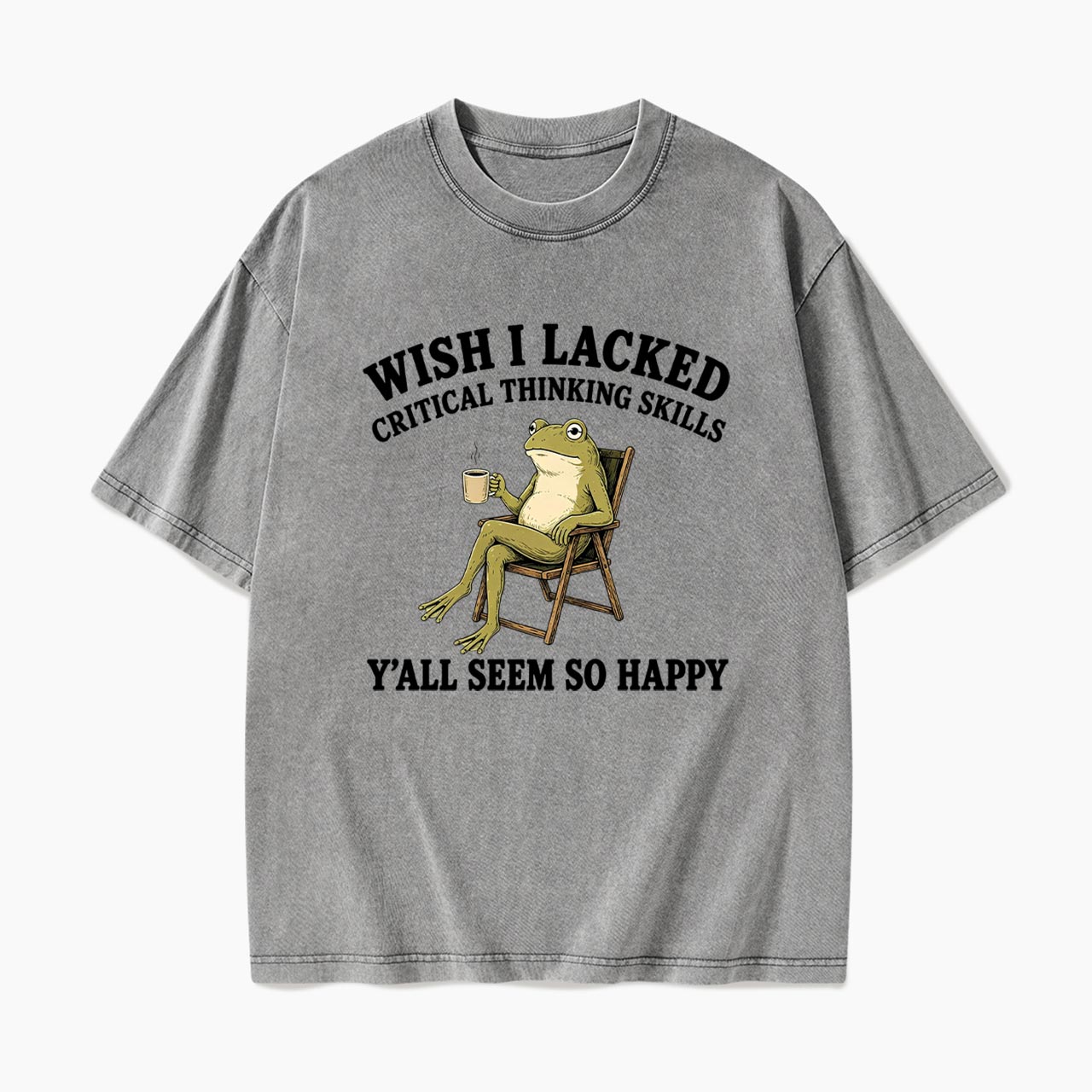 Wish I Lacked Critical Thinking Skills Y'all Seem So Happy Washed Tees