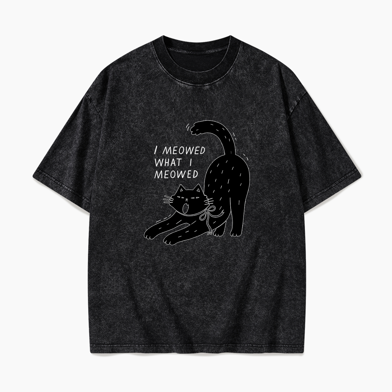 I Meowed What I Meowed Washed Tees