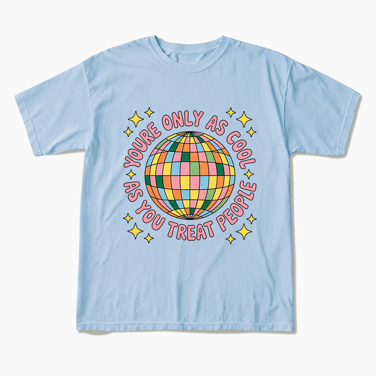 You are Only As Cool As You Treat People T Shirts