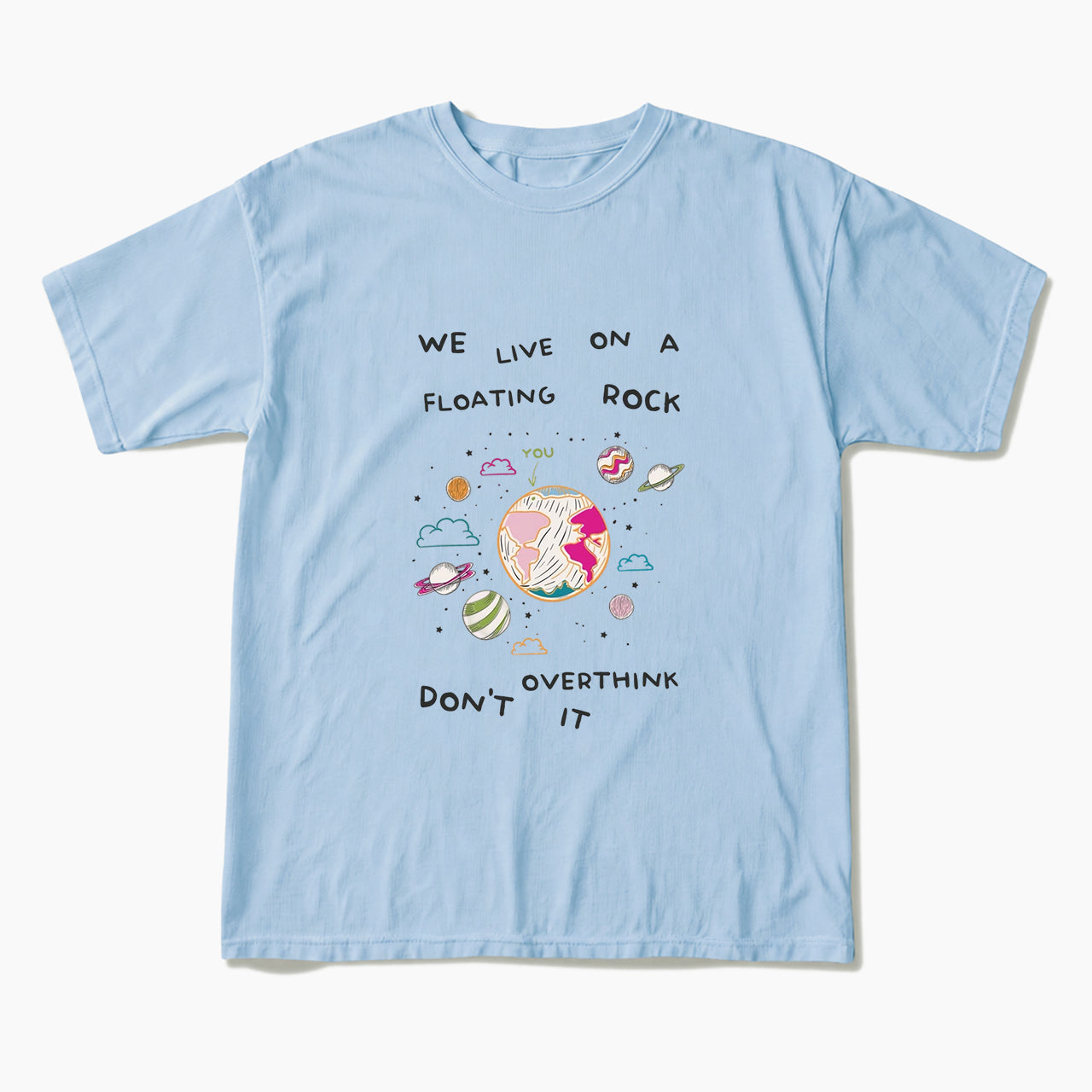 We Live On A Floating Rock Dont Overthink It T Shirts