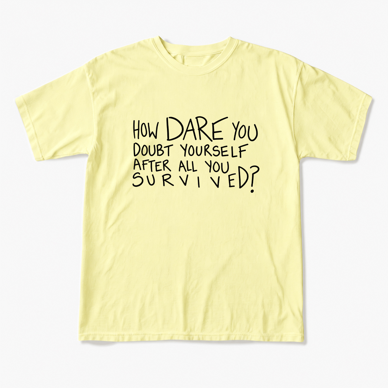 How Dare You Doubt Yourself T Shirts
