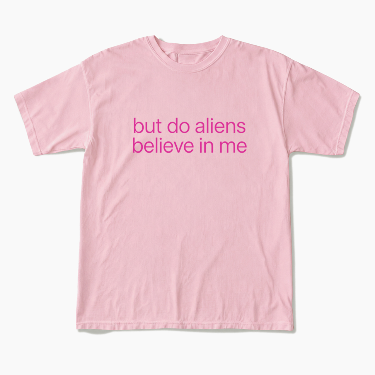 But Do Aliens Believe In Me T Shirts