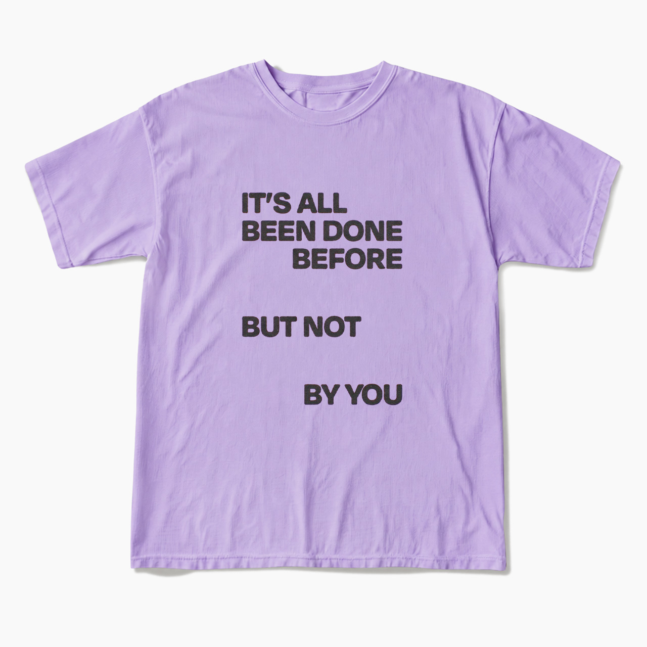 It's All Been Done Before But Not By You T Shirts