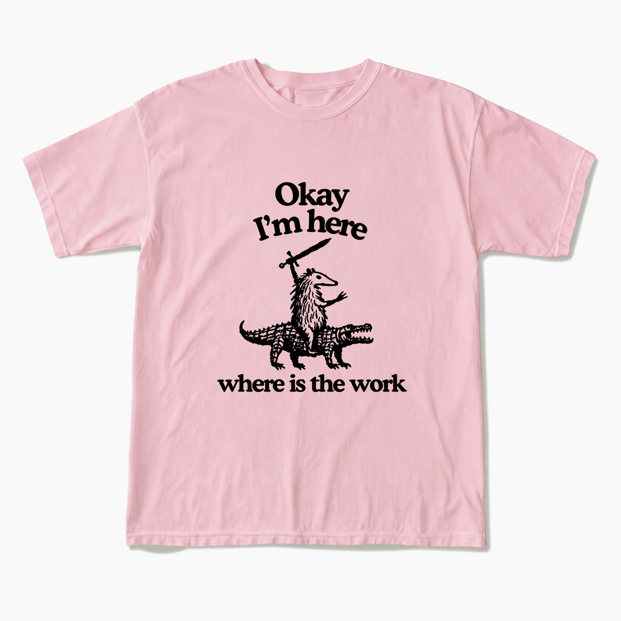 OK I'm Here Where is the work T Shirts