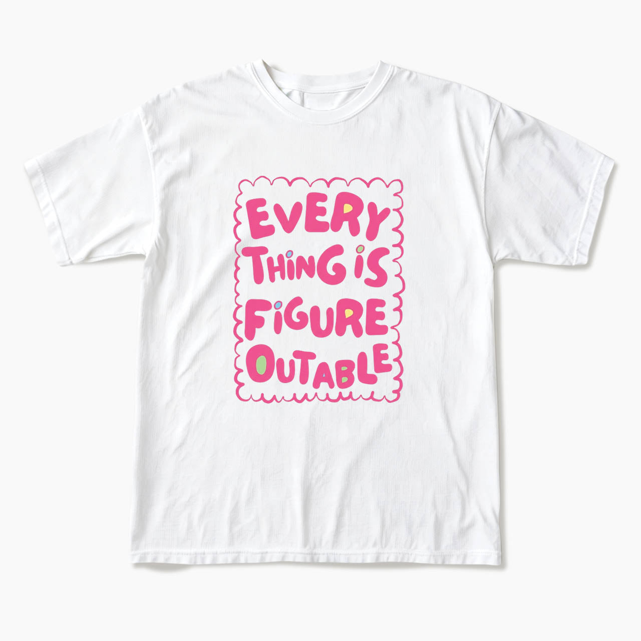 Everything Is Figureoutable T Shirts