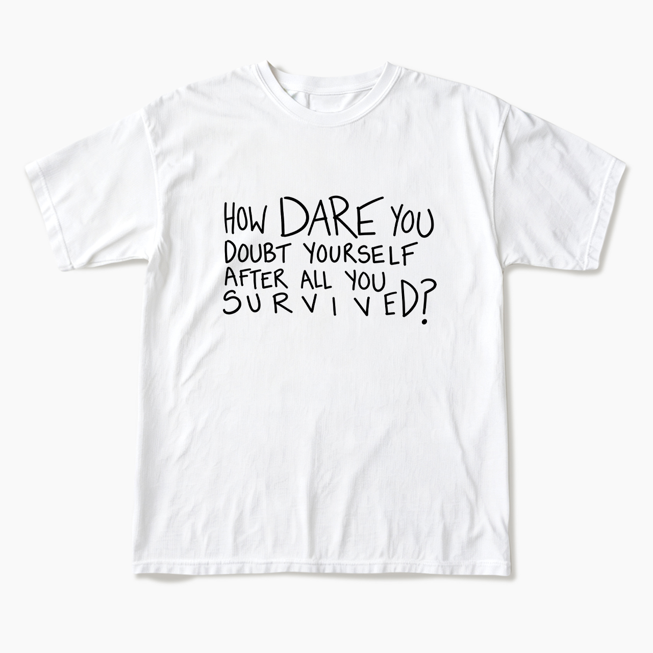 How Dare You Doubt Yourself T Shirts