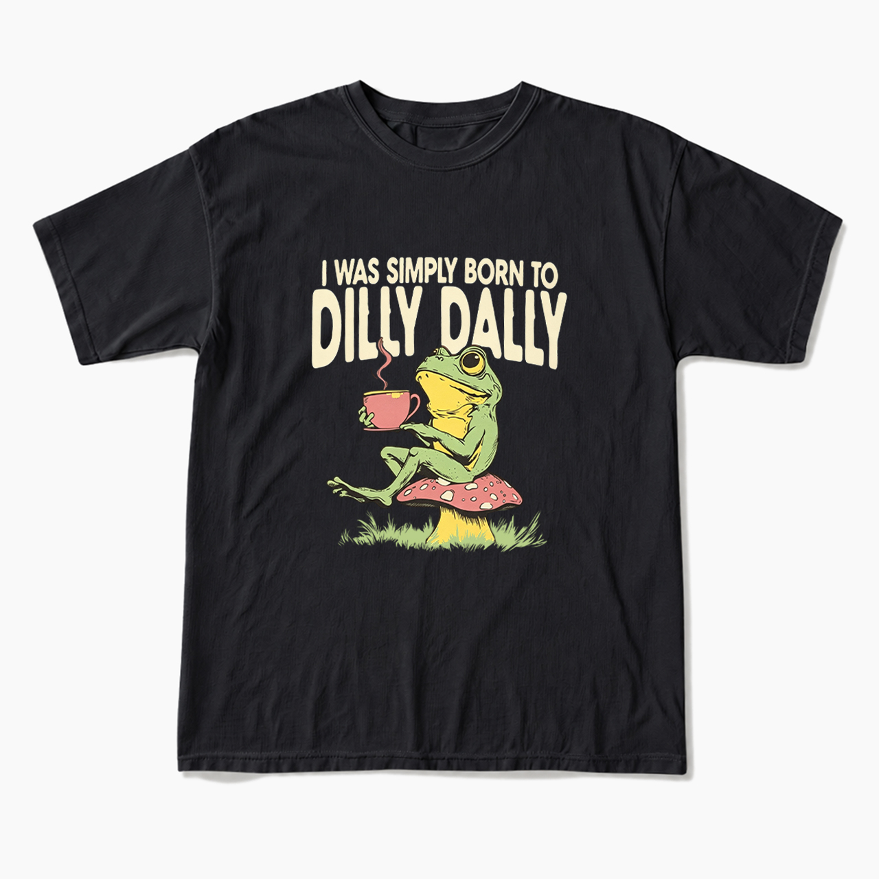 I was Simply Born to Dilly Dally T Shirts