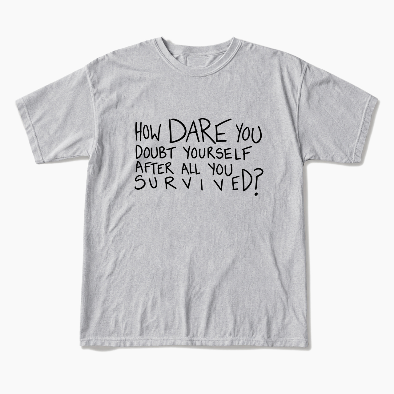 How Dare You Doubt Yourself T Shirts