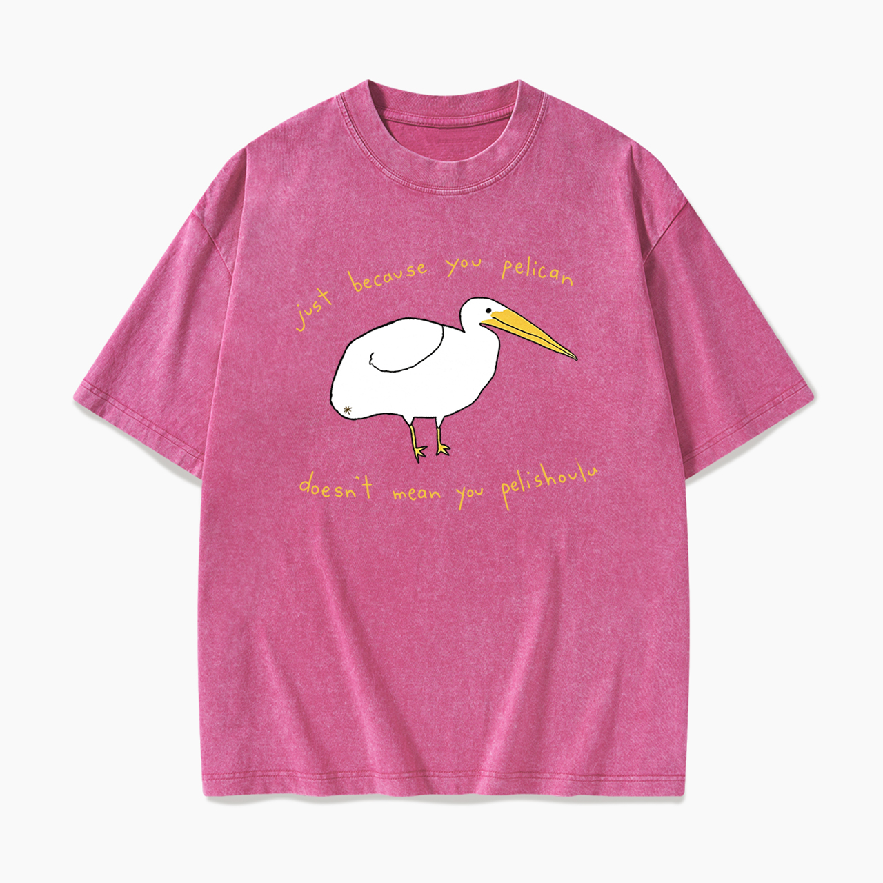 Just Because You Pelican Washed Tees