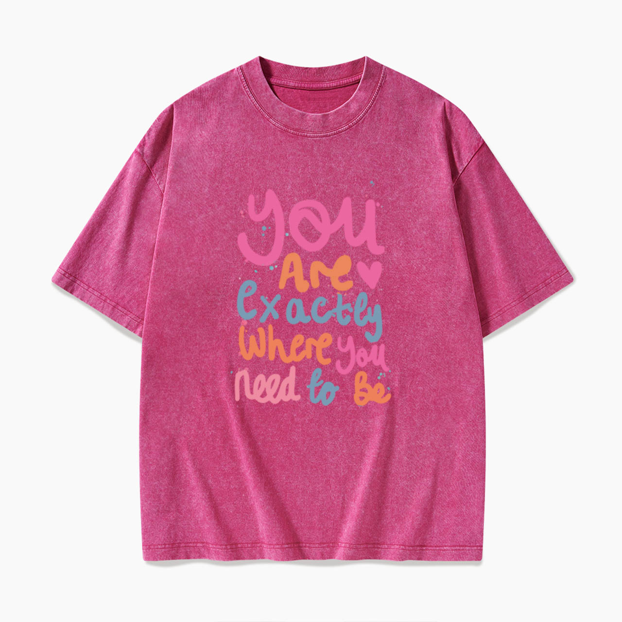 You Are Exactly Where You Need To Be Washed Tees