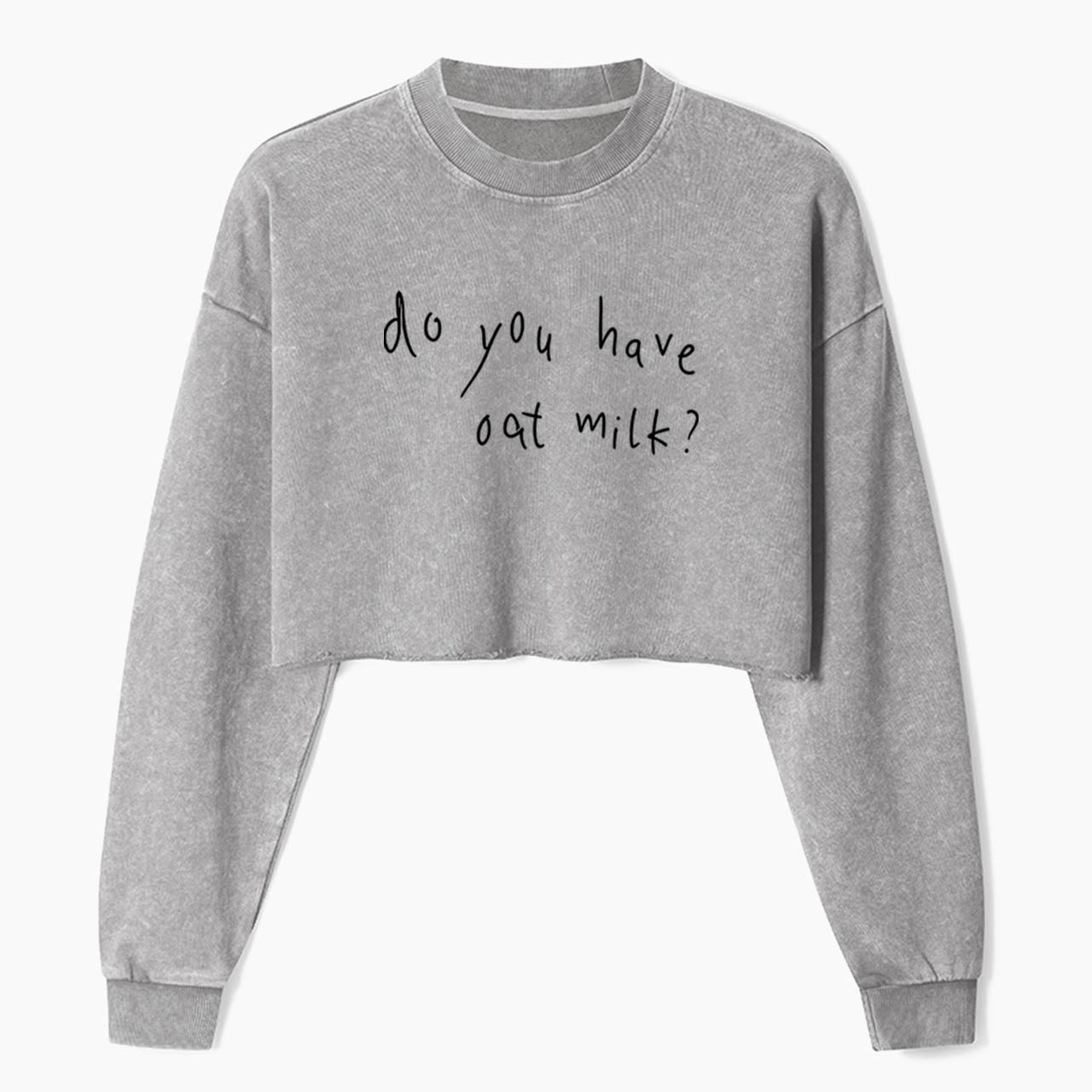 Do You Have Oat Milk Crop Washed Sweatshirts