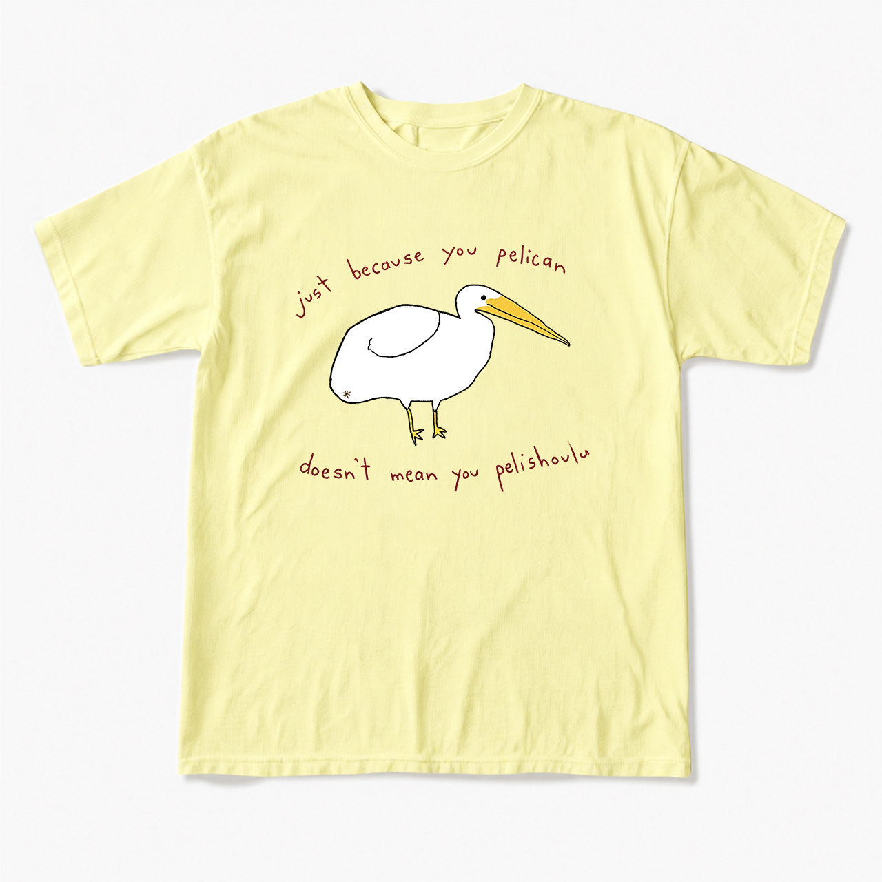 Just Because You Pelican T Shirts