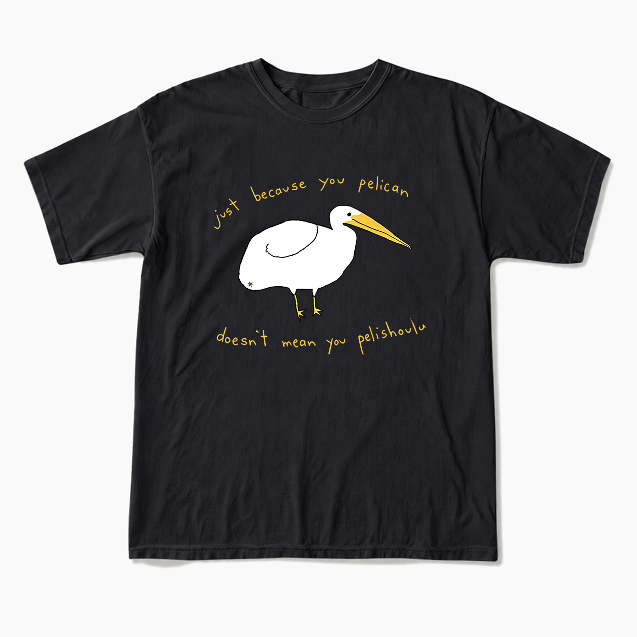 Just Because You Pelican T Shirts