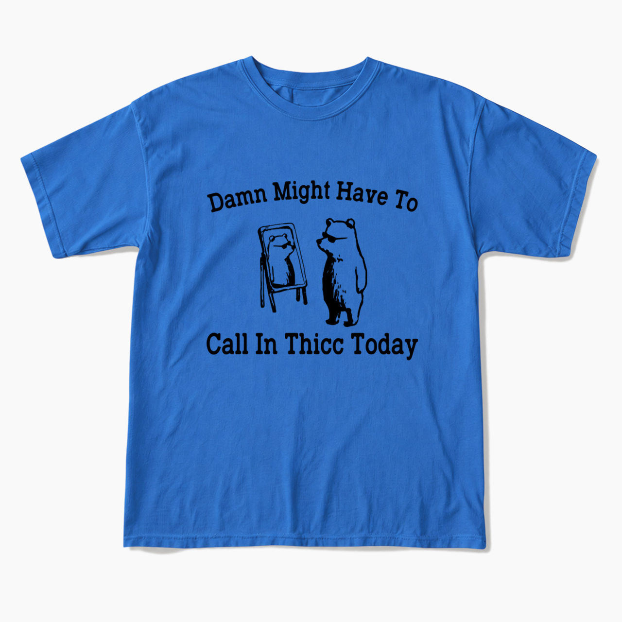 Damn Might Have To Call In Thicc Today T Shirts