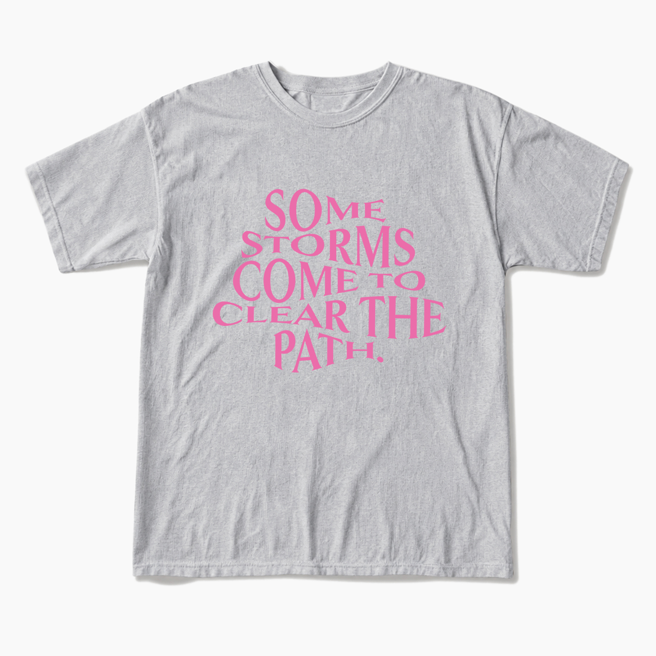 Some Storms Come To Clear Your Path T Shirts