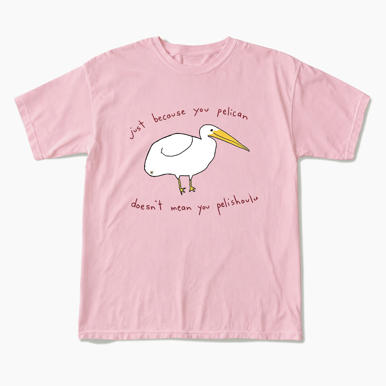 Just Because You Pelican T Shirts