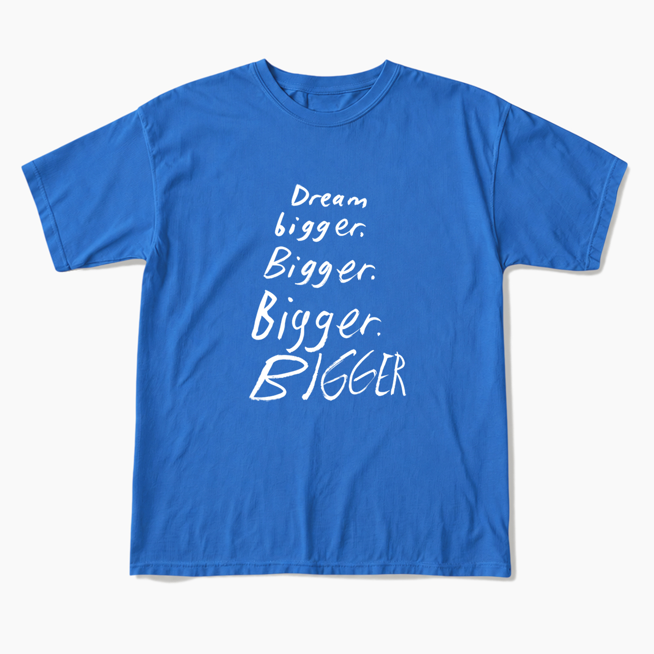 Dream Bigger Bigger T Shirts