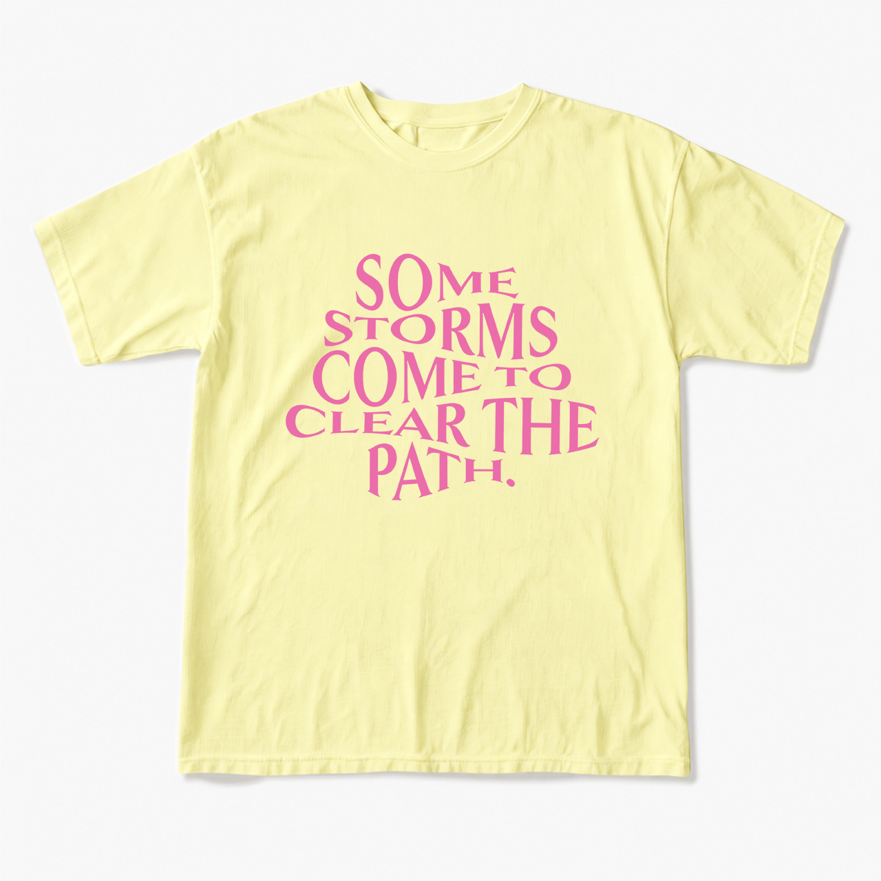 Some Storms Come To Clear Your Path T Shirts