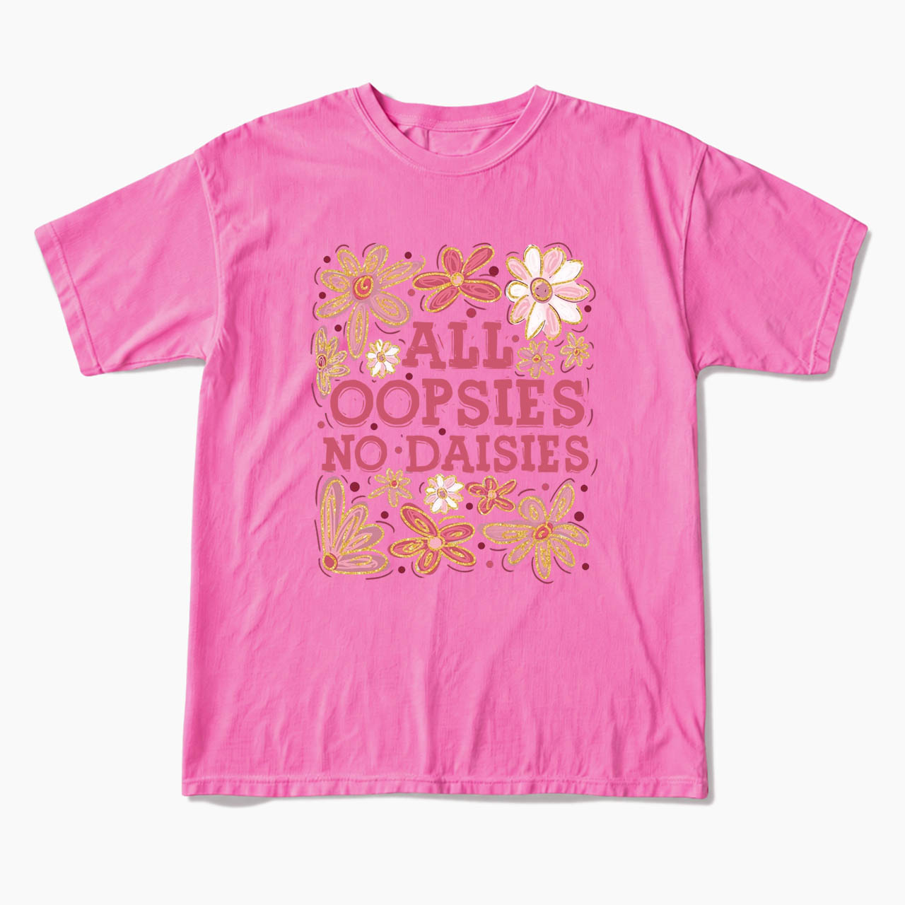All Oopsies No Daisies T Shirts