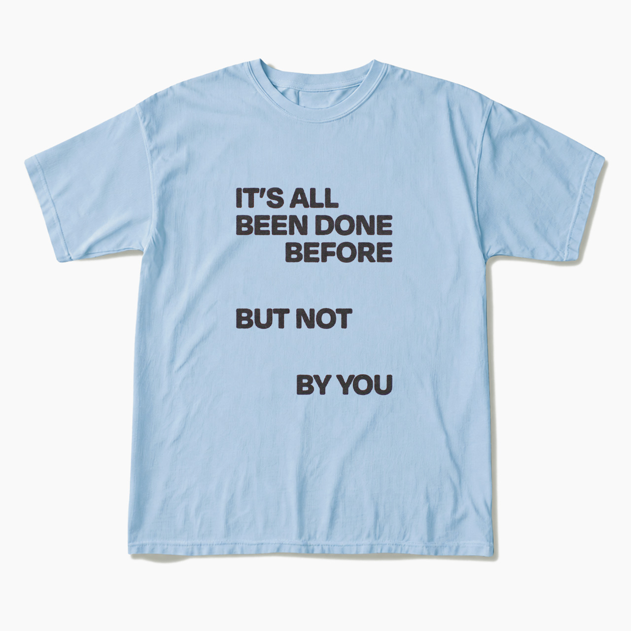 It's All Been Done Before But Not By You T Shirts