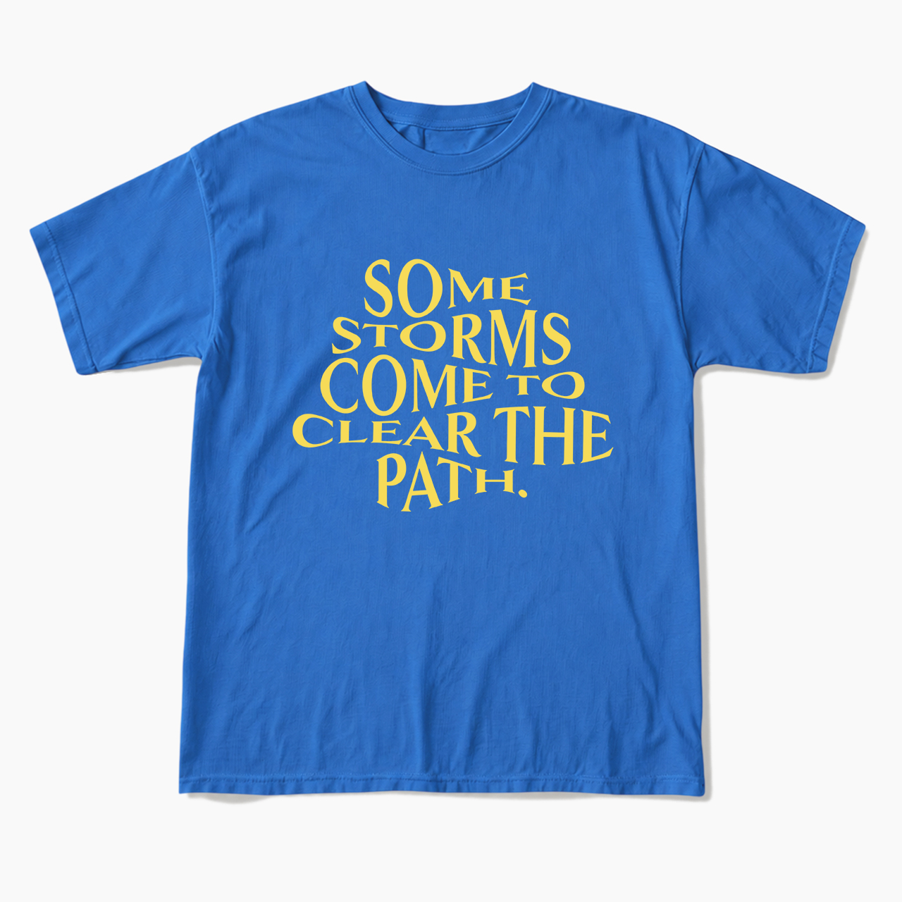 Some Storms Come To Clear Your Path T Shirts