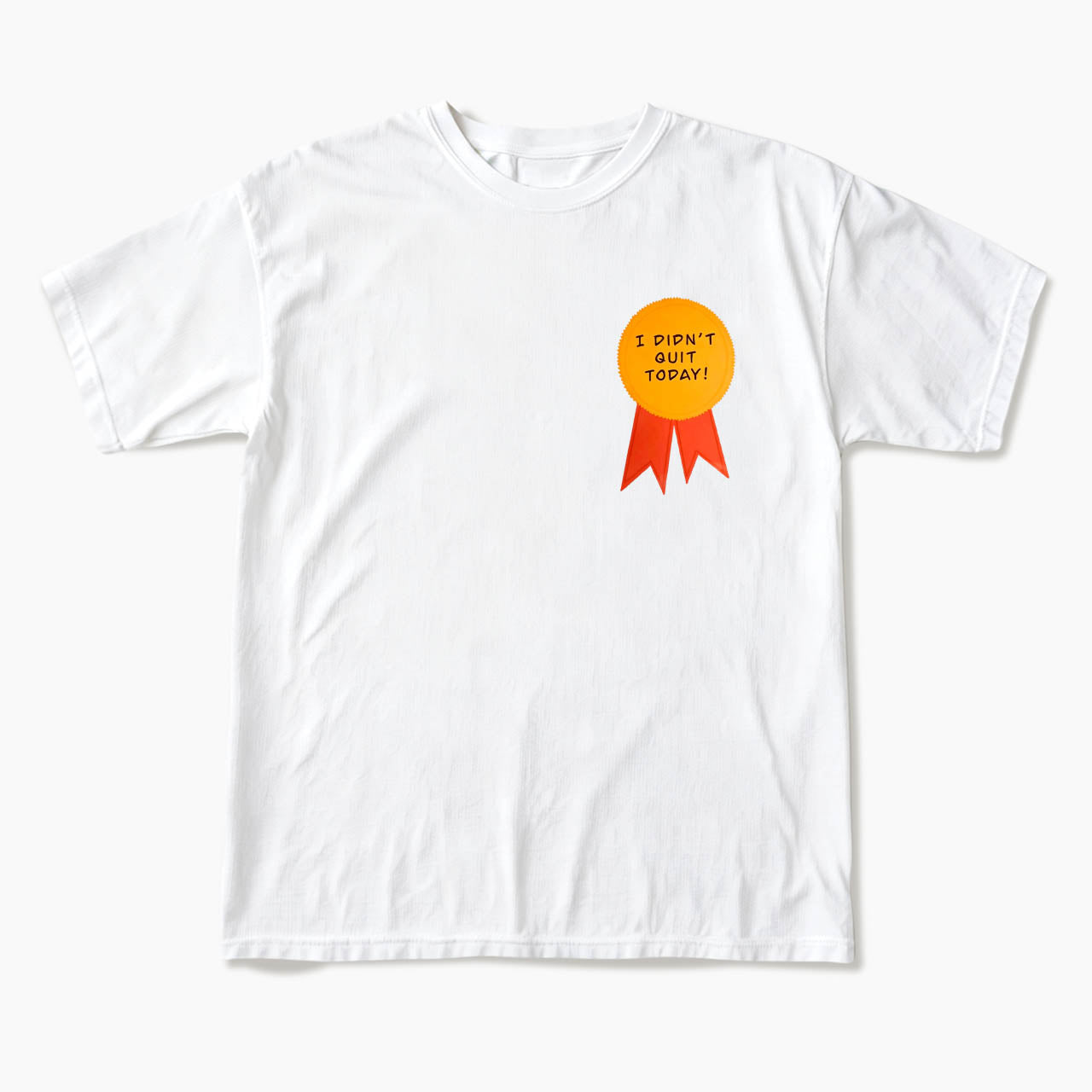 I Did Not Quit Today T Shirts