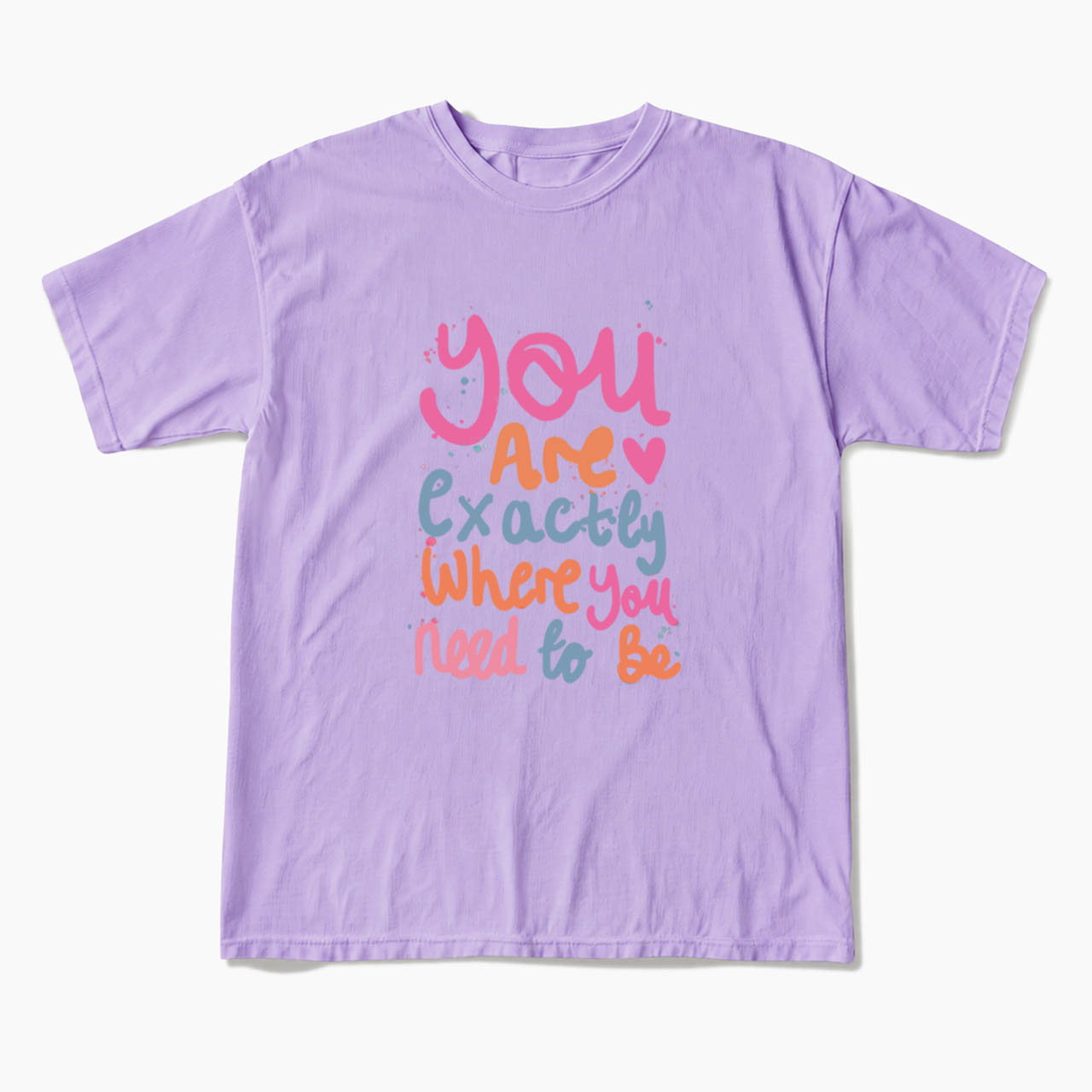 You Are Exactly Where You Need To Be T Shirts