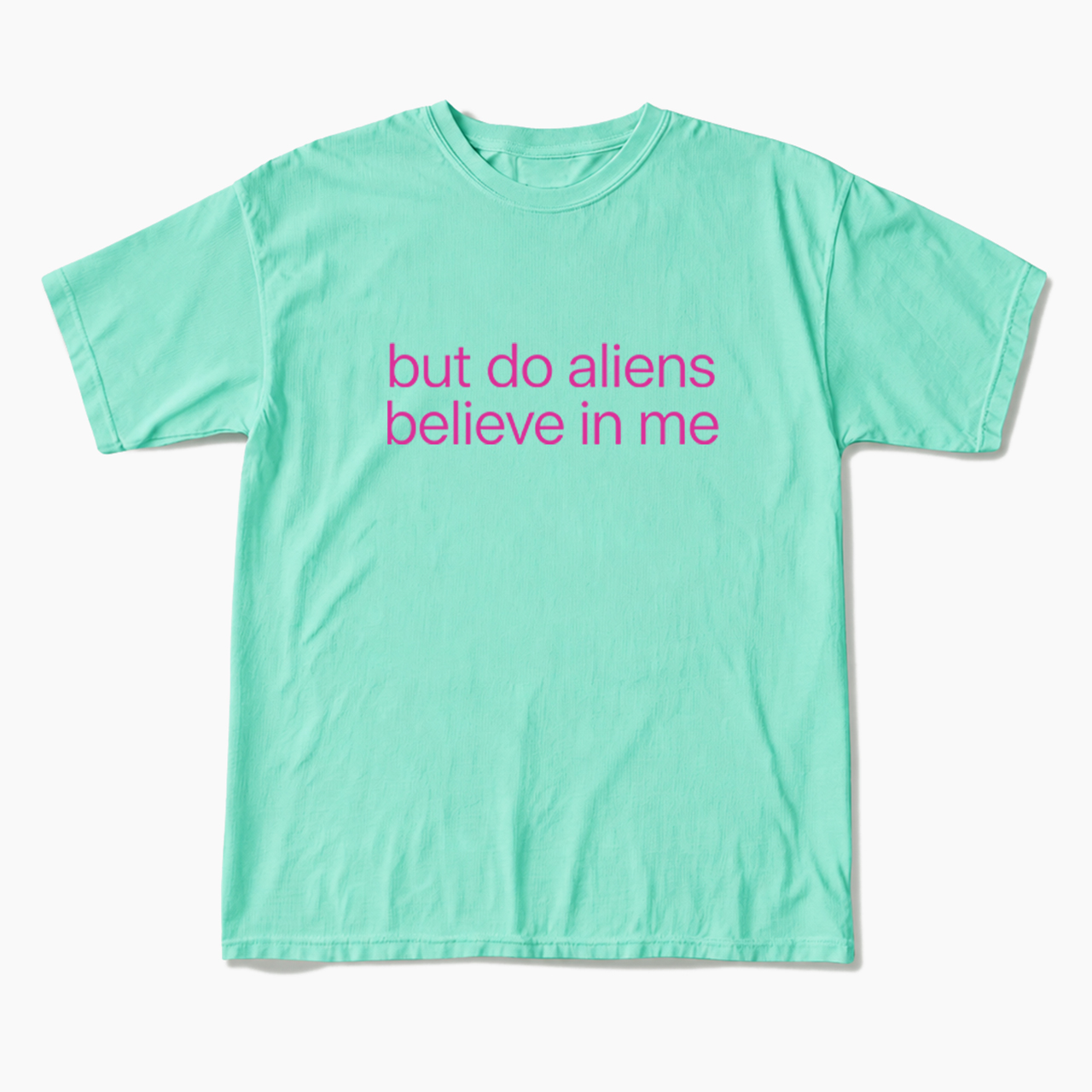 But Do Aliens Believe In Me T Shirts